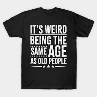 Retro its weird being the same age as old people sarcastic T-Shirt